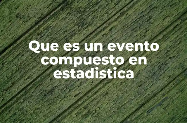 Que es un Evento Compuesto en Estadistica 2 Cómo se distinguen los eventos compuestos de los simples