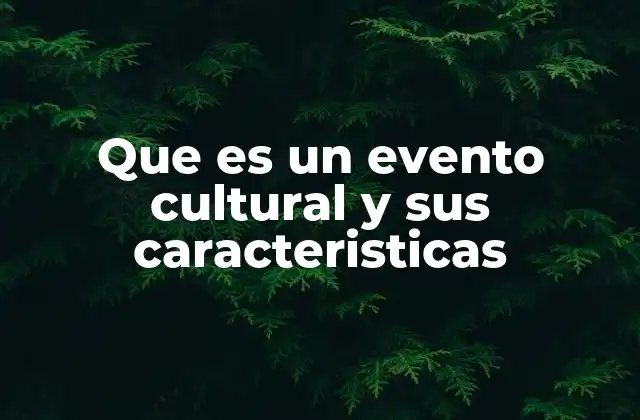 Que es un Evento Cultural y Sus Caracteristicas