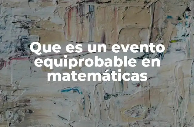 Que es un Evento Equiprobable en Matemáticas