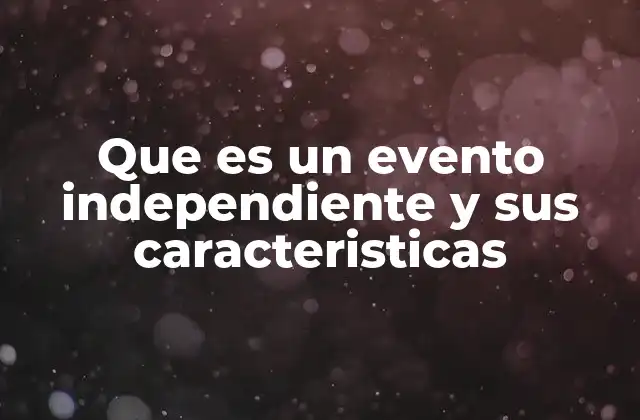 Que es un Evento Independiente y Sus Caracteristicas