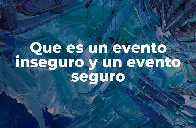 Que es un Evento Inseguro y un Evento Seguro 2 Diferencias clave entre eventos inseguros y seguros en el entorno laboral