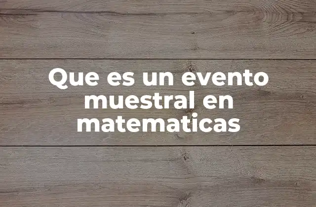Que es un Evento Muestral en Matematicas