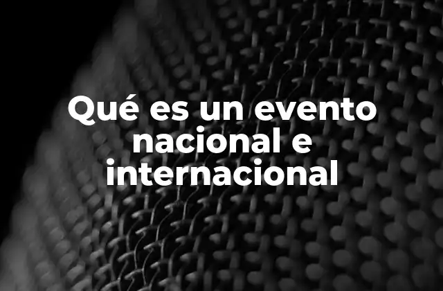 Qué es un Evento Nacional e Internacional