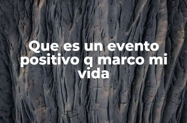 Que es un Evento Positivo Q Marco Mi Vida