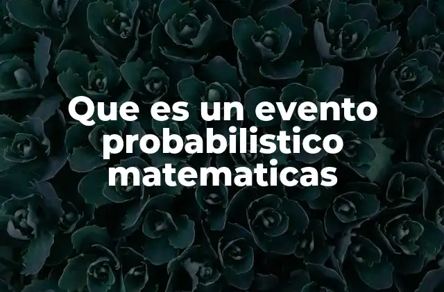 Que es un Evento Probabilistico Matematicas