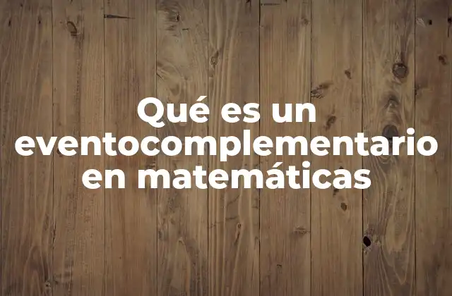 Qué es un Eventocomplementario en Matemáticas 2 El rol del complemento en la teoría de probabilidades