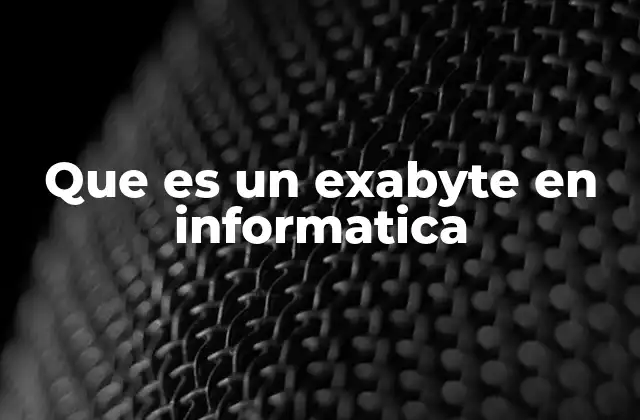 Que es un Exabyte en Informatica