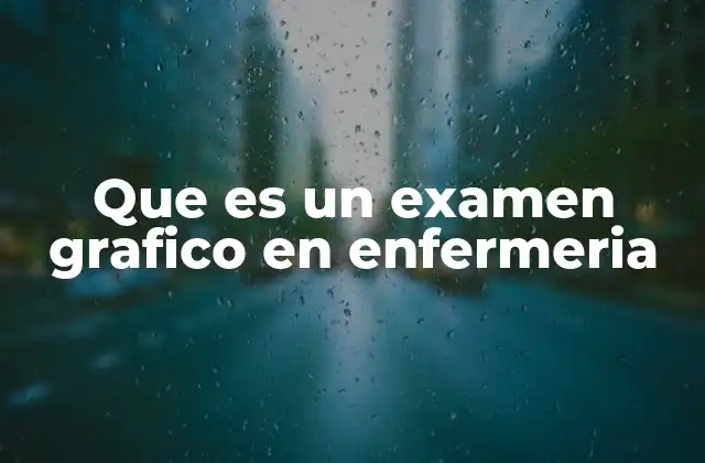 Que es un Examen Grafico en Enfermeria