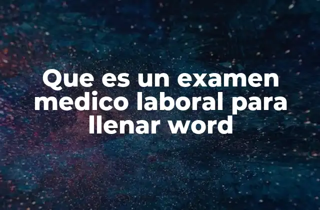 Que es un Examen Medico Laboral para Llenar Word