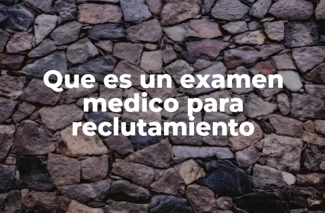Que es un Examen Medico para Reclutamiento