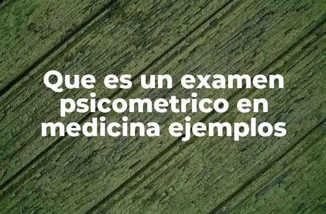 Que es un Examen Psicometrico en Medicina Ejemplos