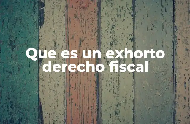 Que es un Exhorto Derecho Fiscal