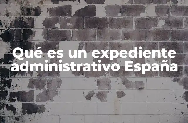 Qué es un Expediente Administrativo España