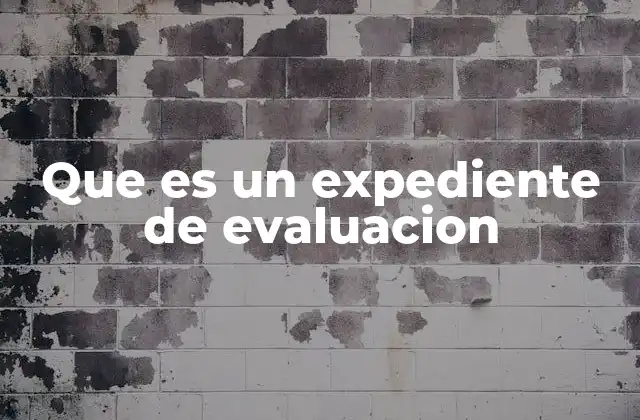 Que es un Expediente de Evaluacion