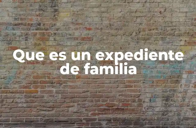 Que es un Expediente de Familia