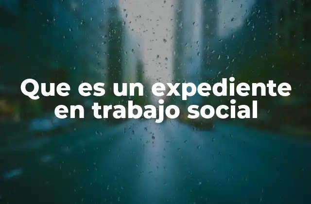 Que es un Expediente en Trabajo Social