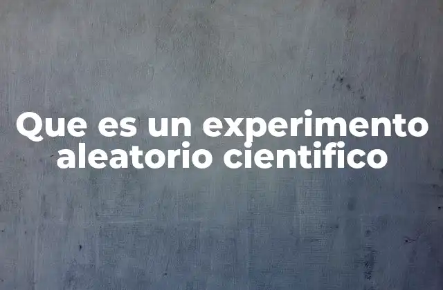 Que es un Experimento Aleatorio Cientifico