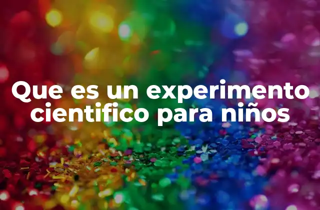 Que es un Experimento Cientifico para Niños
