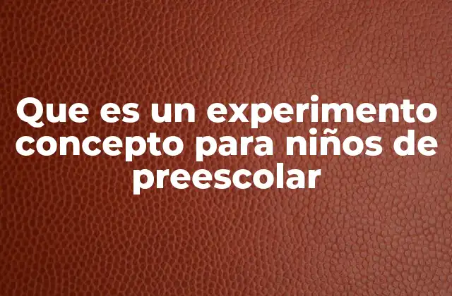 Que es un Experimento Concepto para Niños de Preescolar