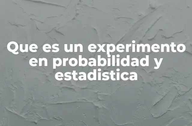 Que es un Experimento en Probabilidad y Estadistica