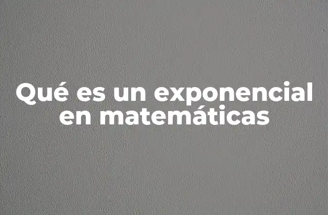 Qué es un Exponencial en Matemáticas