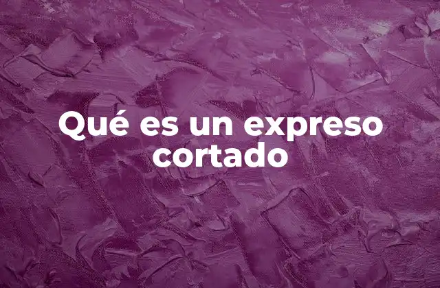 Qué es un Expreso Cortado