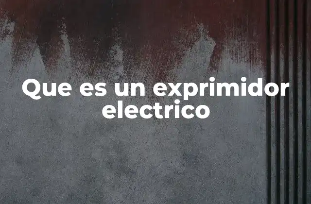 Que es un Exprimidor Electrico