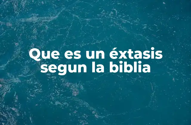 Que es un Éxtasis Segun la Biblia