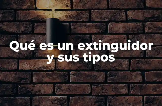 Qué es un Extinguidor y Sus Tipos