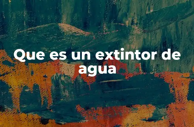 Que es un Extintor de Agua