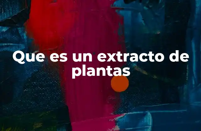 Que es un Extracto de Plantas 2 La importancia de los compuestos vegetales en la salud