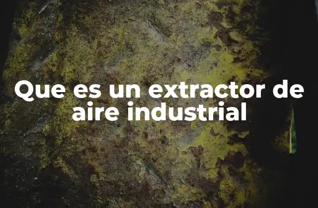 Que es un Extractor de Aire Industrial