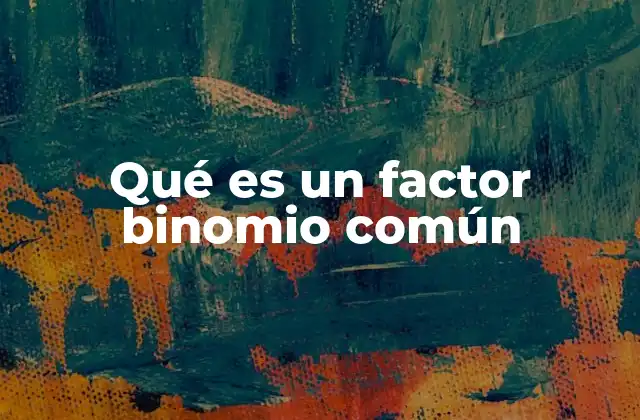 Qué es un Factor Binomio Común