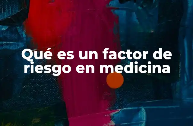 Qué es un Factor de Riesgo en Medicina 2 Cómo los factores de riesgo influyen en la salud pública