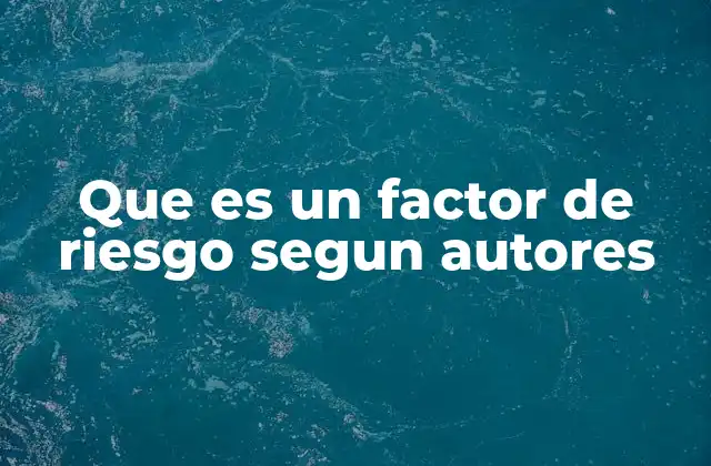 Que es un Factor de Riesgo Segun Autores