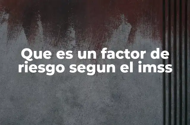 Que es un Factor de Riesgo Segun el Imss
