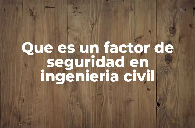 Que es un Factor de Seguridad en Ingenieria Civil