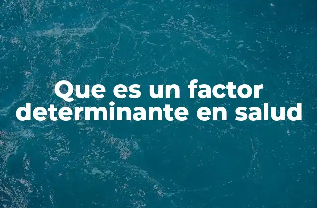 Que es un Factor Determinante en Salud