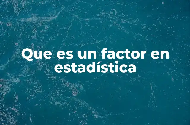 El rol de los factores en el diseño experimental