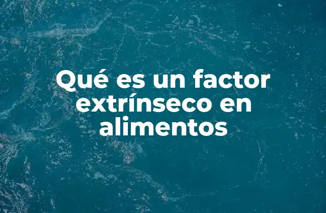 Factores externos que afectan la calidad de los alimentos