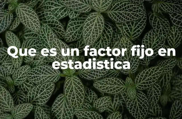 La importancia de los factores fijos en modelos estadísticos