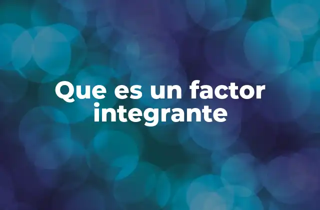 Que es un Factor Integrante 2 Aplicaciones del factor integrante en ecuaciones diferenciales