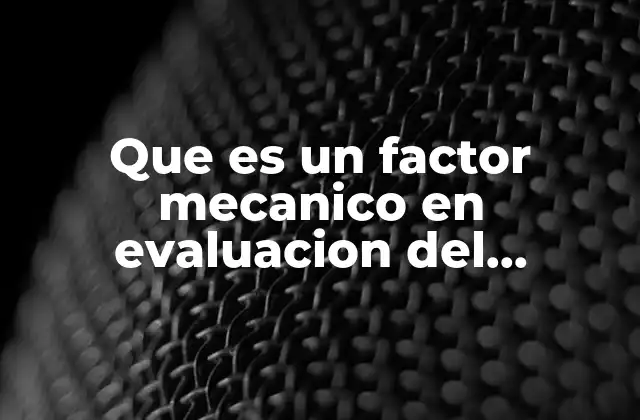 Que es un Factor Mecanico en Evaluacion Del Rendimiento Fisico