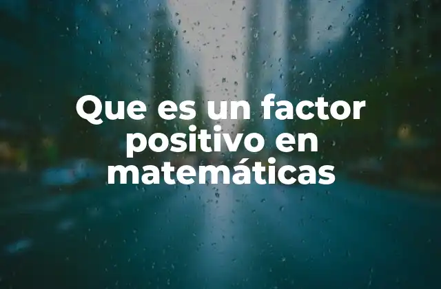 Que es un Factor Positivo en Matemáticas