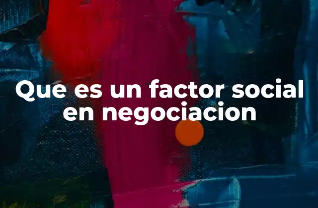 Que es un Factor Social en Negociacion