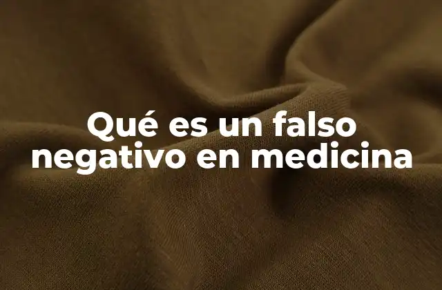 Qué es un Falso Negativo en Medicina