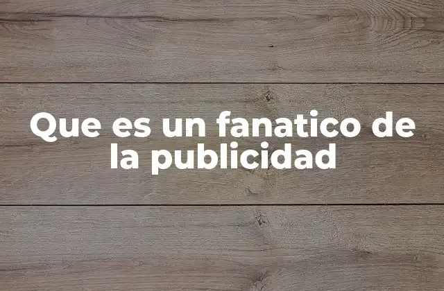 Que es un Fanatico de la Publicidad