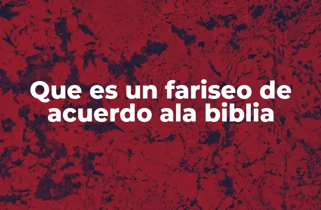 Que es un Fariseo de Acuerdo Ala Biblia 2 La influencia de los fariseos en el contexto religioso judío