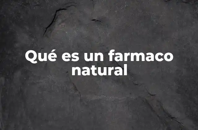 Qué es un Farmaco Natural