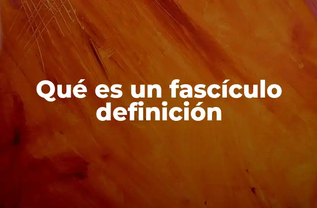 Qué es un Fascículo Definición